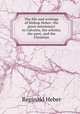 The life and writings of Bishop Heber: the great missionary to Calcutta, the scholar, the poet, and the Christian, Heber Reginald 