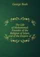 The Life of Mohammed: Founder of the Religion of Islam, and of the Empire of ., Bush, George 