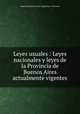 Leyes usuales : Leyes nacionales y leyes de la Provincia de Buenos Aires actualmente vigentes, Argentina,Buenos Aires (Argentina : Province) 