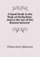 A hand-book to the Peak of Derbyshire: and to the use of the Buxton mineral ., William Henry Robertson 