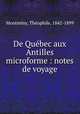 De Quebec aux Antilles microforme : notes de voyage, Theophile Montminy 