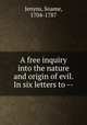 A free inquiry into the nature and origin of evil. In six letters to --, Jenyns, Soame, 1704-1787 