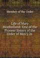 Life of Mary Monholland: One of the Pioneer Sisters of the Order of Mercy in ., Member of the Order 