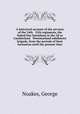 A historical account of the services of the 34th & 55th regiments, the linked line battalions in the 2d or Cumberland & Westmorland subdistrict brigade, from the periods of their formation until the present time, Noakes, George 