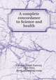 A complete concordance to Science and health, [Conant, Albert Francis], 1863-1923, [from old catalog] comp 