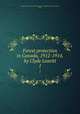 Forest protection in Canada, 1912-1914, by Clyde Leavitt. 1, Canada. Commission of Conservation. Committee on Forests,Leavitt, Clyde 