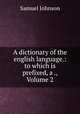 A dictionary of the english language.: to which is prefixed, a ., Volume 2, Samuel Johnson 