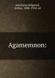 Agamemnon:, Aeschylus,Sidgwick, Arthur, 1840-1920. ed 
