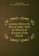 London Before the Fire of 1666: With an Historical Account of the Parish ., William Miller, of H . M. India office William Miller 