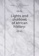 Lights and shadows of African history:, Goodrich, Samuel G. (Samuel Griswold), 1793-1860 