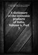 A dictionary of the economic products of India, Volume 6, Part 3, Sir George Watt, Edgar Thurston, T. N. Mukharji, India. Dept. of Revenue and Agriculture 