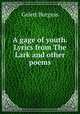 A gage of youth. Lyrics from The Lark and other poems, Burgess Gelett 
