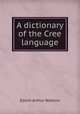 A dictionary of the Cree language, Edwin Arthur Watkins 
