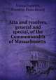 Acts and resolves, general and special, of the Commonwealth of Massachusetts ., Massachusetts, Franklin Fiske Heard 