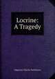 Locrine: A Tragedy, Algernon Charles Swinburne 