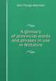 A glossary of provincial words and phrases in use in Wiltshire, John Yonge Akerman 