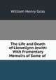 The Life and Death of Llewellynn Jewitt: With Framentary Memoirs of Some of ., William Henry Goss 