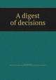 A digest of decisions, Kent, Otis Beall, 1884- [from old catalog] comp,United States. Interstate Commerce Commission 