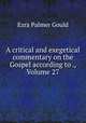 A critical and exegetical commentary on the Gospel according to ., Volume 27, Ezra Palmer Gould 