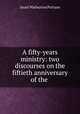 A fifty-years ministry: two discourses on the fiftieth anniversary of the ., Israel Warburton Putnam 