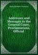 Addresses and Messages to the General Court, Proclamations, Official ., Massachusetts. Governor 