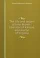 The life and letters of John Brown : liberator of Kansas, and martyr of Virginia, Sanborn, F. B. (Franklin Benjamin), 1831-1917 