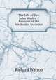 The Life of Rev. John Wesley .: Founder of the Methodist Societies, Watson, Richard 
