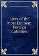 Lives of the Most Eminent Foreign Statesmen, G. P. James 