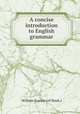 A concise introduction to English grammar, William Francis (of Hook.) 