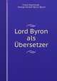 Lord Byron als Ubersetzer, Franz Maychrzak , George Gordon Byron Byron 