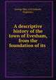 A descriptive history of the town of Evesham, from the foundation of its ., George May (of Evesham, England.) 