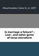 Is marriage a failure? ; Lost ; and other gems of verse microform, Mountcastle, Clara H., b. 1837 