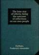 The lone-star of Liberia; being the outcome of reflections on our own people, Durham, Frederick Alexander 