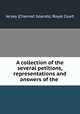 A collection of the several petitions, representations and answers of the ., Jersey (Channel Islands). Royal Court 