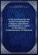 A city terminus for the Grand Trunk Railway Company microform : considered in a report to the Harbour Commissioners of Montreal, Shanly, W. (Walter), 1819-1899,Harbour Commissioners of Montreal 