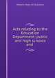Acts relating to the Education Department: public and high schools and ., Ontario. Dept. of Education 