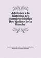 Adiciones a la historica del ingenioso hidalgo Don Quijote de la Mancha ., Juan Francisco de la Jara y Sanchez de Molina 
