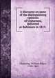 A discourse on same of the distinguishing opinions of Unitarians, delivered at Baltimore in 1819., Channing, William Ellery, 1780-1842 