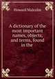 A dictionary of the most important names, objects, and terms, found in the ., Howard Malcolm 