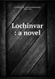 Lochinvar : a novel, Crockett, S. R. (Samuel Rutherford), 1860-1914 