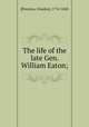 The life of the late Gen. William Eaton;, [Prentiss, Charles], 1774-1820 