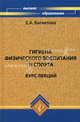 Гигиена физического воспитания и спорта: курс лекций. Учебное пособие. Гриф УМО МО РФ, Багнетова Елена Александровна 