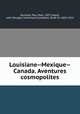 Louisiane--Mexique--Canada. Aventures cosmopolites, Sauvalle, Paul Marc, 1857-,Argyll, John Douglas Sutherland Campbell, Duke of, 1845-1914 