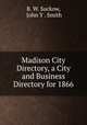 Madison City Directory, a City and Business Directory for 1866, B. W. Suckow, John Y . Smith 