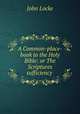 A Common-place-book to the Holy Bible: or The Scriptures sufficiency ., John Locke 