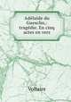 Adelaide du Guesclin,: tragedie. En cinq actes en vers, Voltaire 