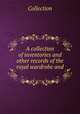 A collection of inventories and other records of the royal wardrobe and ., Collection 