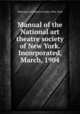 Manual of the National art theatre society of New York. Incorporated, March, 1904, National art theatre society, New York 