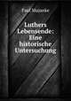 Luthers Lebensende: Eine historische Untersuchung, Paul Majunke 