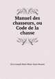 Manuel des chasseurs, ou Code de la chasse, Ch.er Joseph Marie Blanc-Saint-Bonnet 